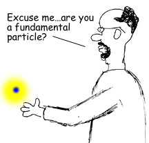 Ma scuzati, sunteti o particula fundamentala? Ma scuzati, sunteti o particula fundamentala?